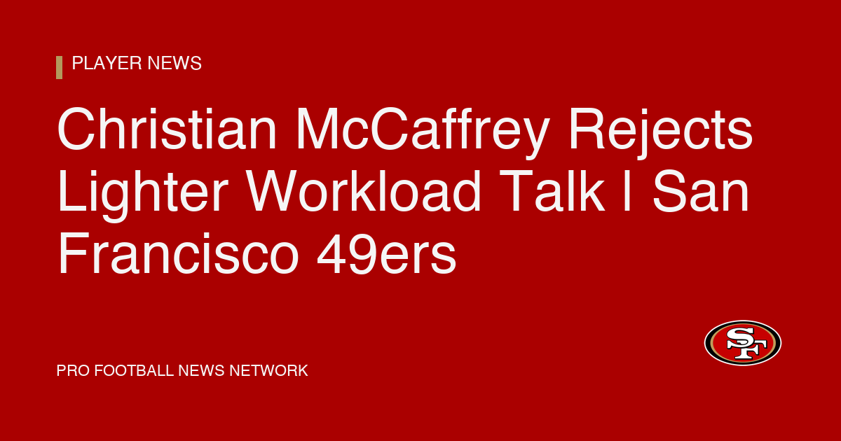 Christian McCaffrey Rejects Lighter Workload Talk | San Francisco 49ers