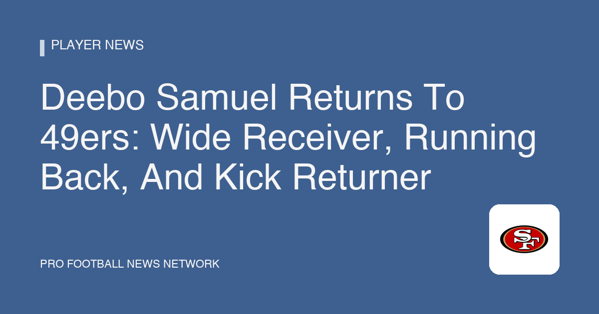 Deebo Samuel Returns To 49ers: Wide Receiver, Running Back, And Kick Returner