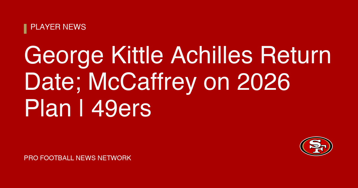 George Kittle Achilles Return Date; McCaffrey on 2026 Plan | 49ers