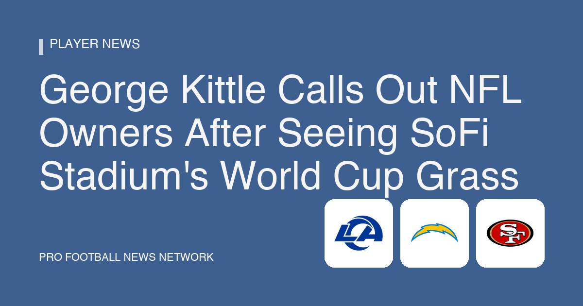 George Kittle Calls Out NFL Owners After Seeing SoFi Stadium's World Cup Grass