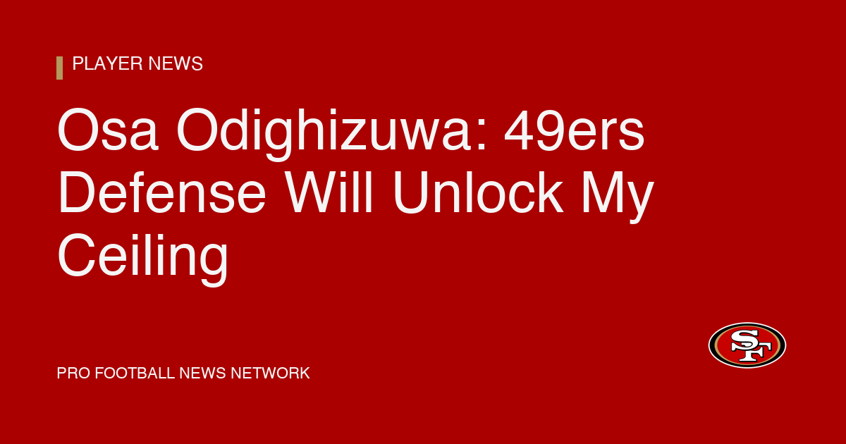 Osa Odighizuwa: 49ers Defense Will Unlock My Ceiling