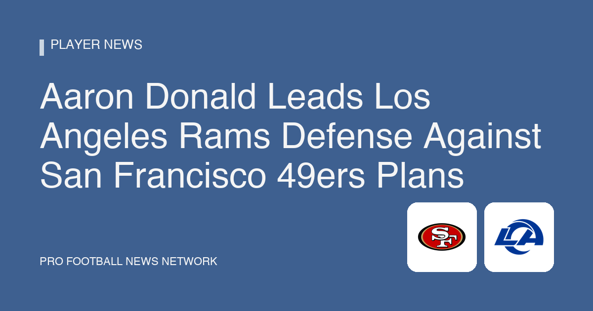 Aaron Donald Leads Los Angeles Rams Defense Against San Francisco 49ers Plans