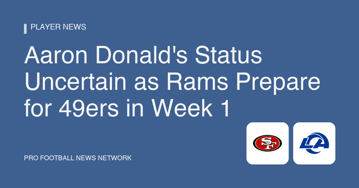 Aaron Donald's Status Uncertain as Rams Prepare for 49ers in Week 1