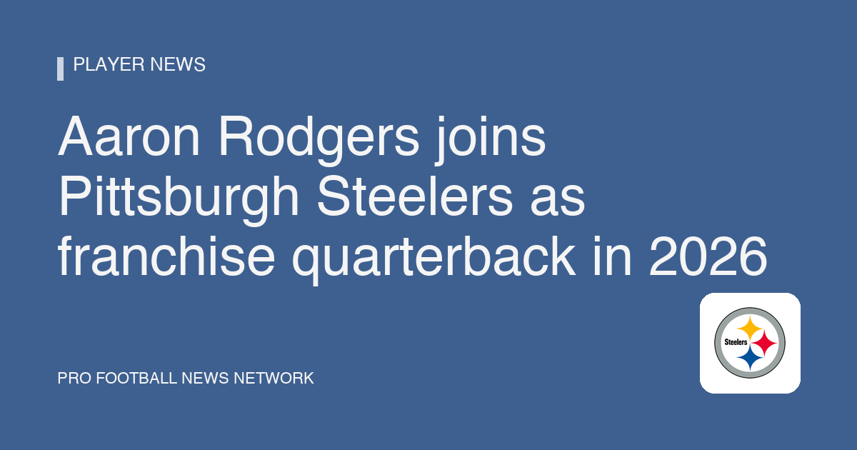 Aaron Rodgers joins Pittsburgh Steelers as franchise quarterback in 2026