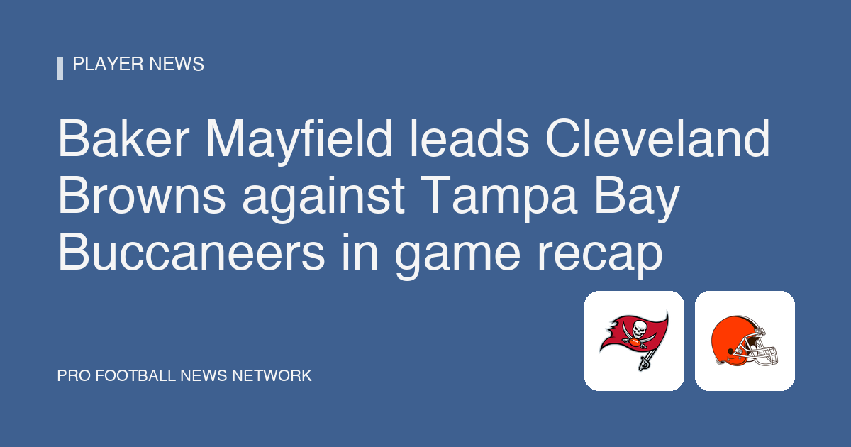 Baker Mayfield leads Cleveland Browns against Tampa Bay Buccaneers in game recap