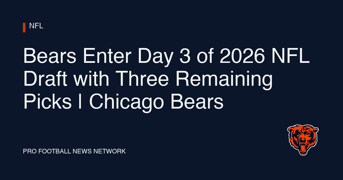 Bears Enter Day 3 of 2026 NFL Draft with Three Remaining