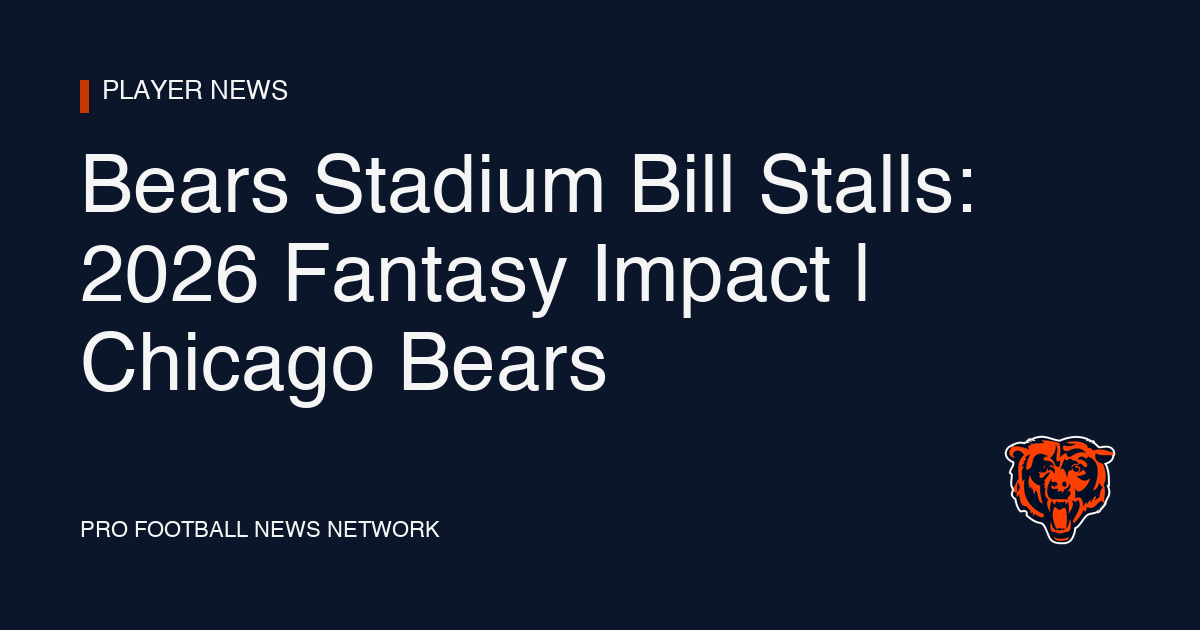 Bears Stadium Bill Stalls: 2026 Fantasy Impact | Chicago Bears