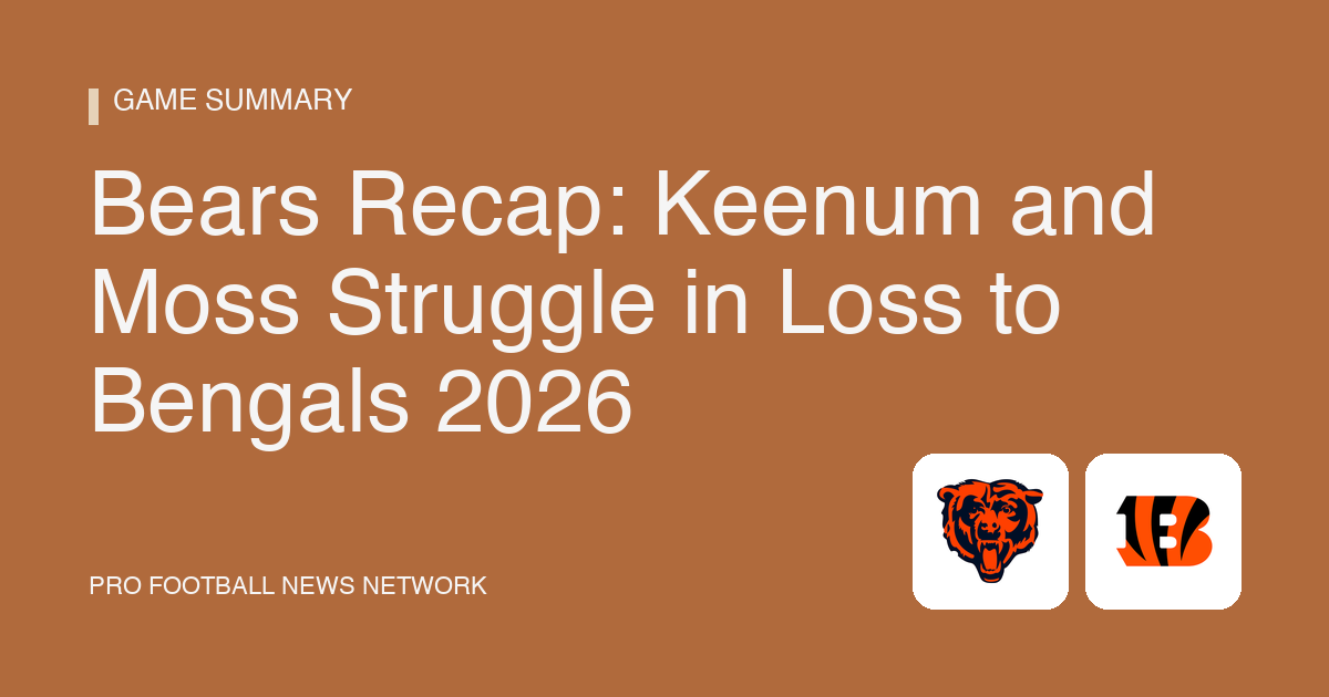 Bears Recap: Keenum and Moss Struggle in Loss to Bengals 2026