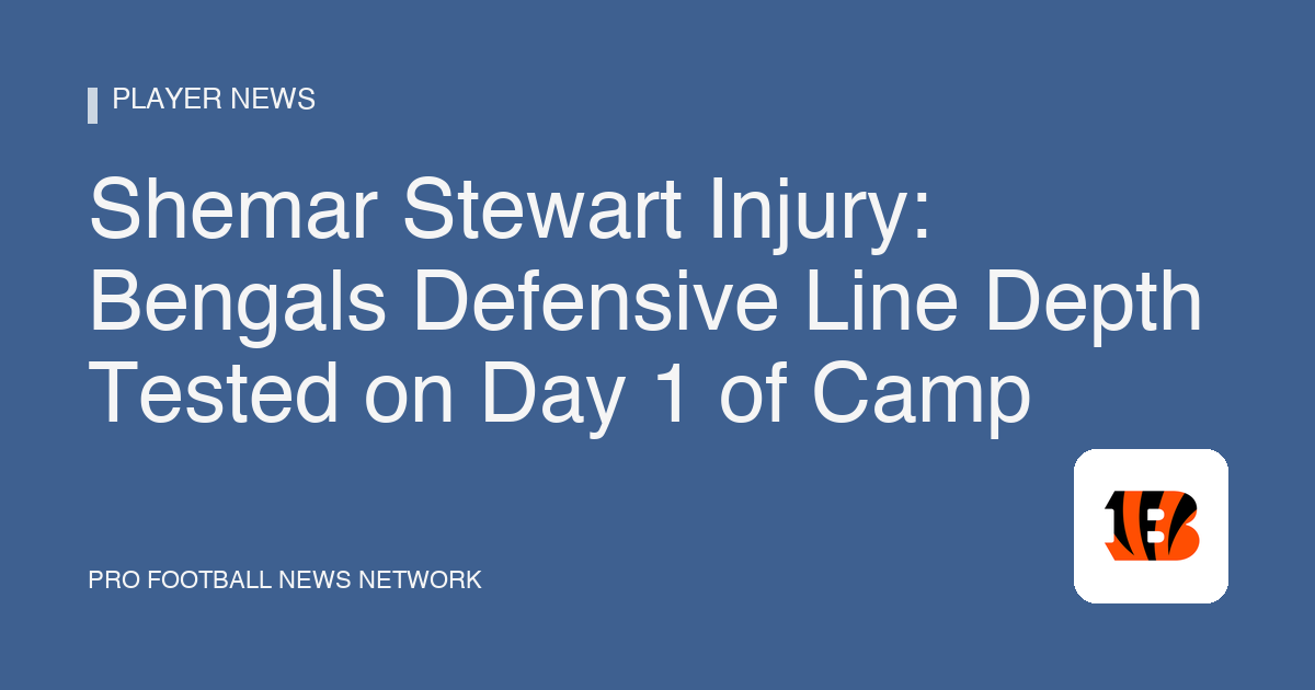 Shemar Stewart Injury: Bengals Defensive Line Depth Tested on Day 1 of Camp