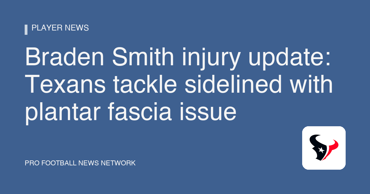 Braden Smith injury update: Texans tackle sidelined with plantar fascia issue