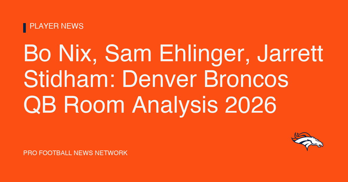 Bo Nix, Sam Ehlinger, Jarrett Stidham: Denver Broncos QB Room Analysis 2026