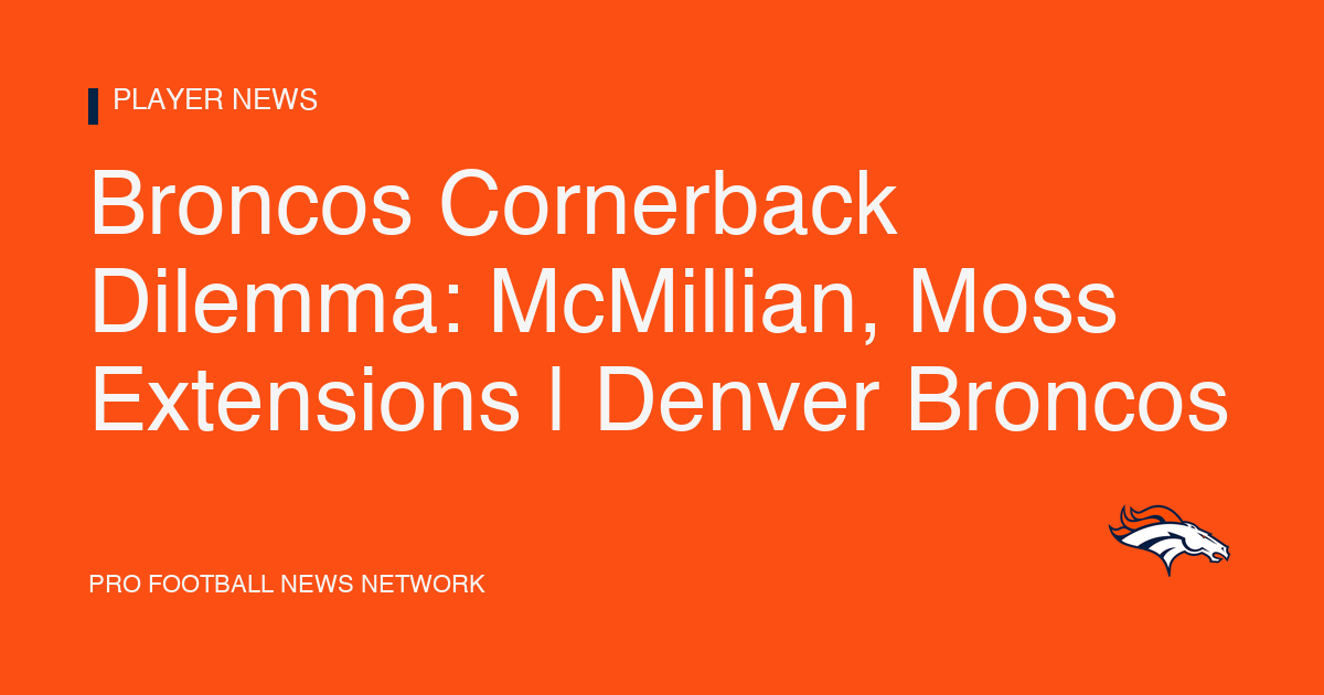 Broncos Cornerback Dilemma: McMillian, Moss Extensions | Denver Broncos