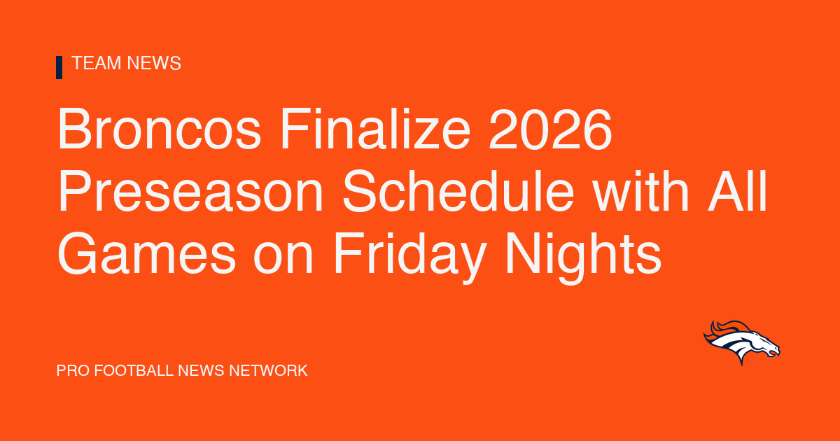 Broncos Finalize 2026 Preseason Schedule with All Games on Friday Nights