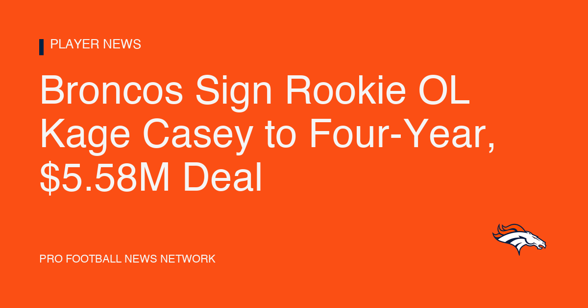 Broncos Sign Rookie OL Kage Casey to Four-Year, $5.58M Deal