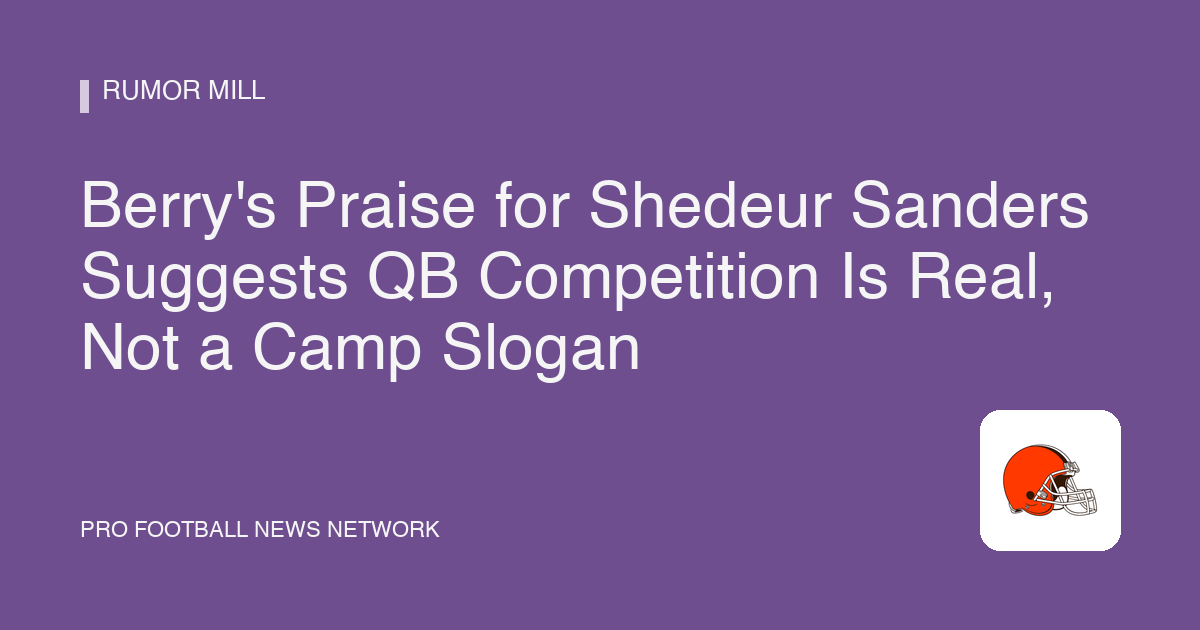 Berry's Praise for Shedeur Sanders Suggests QB Competition Is Real, Not a Camp Slogan