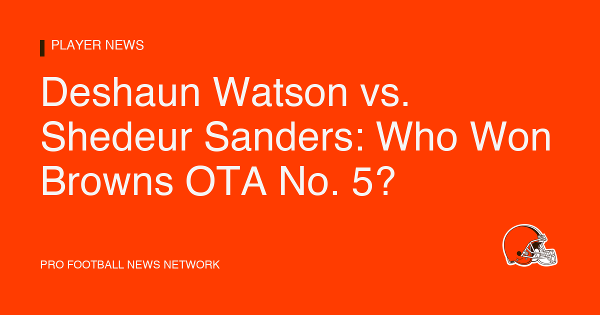 Deshaun Watson vs. Shedeur Sanders: Who Won Browns OTA No. 5?