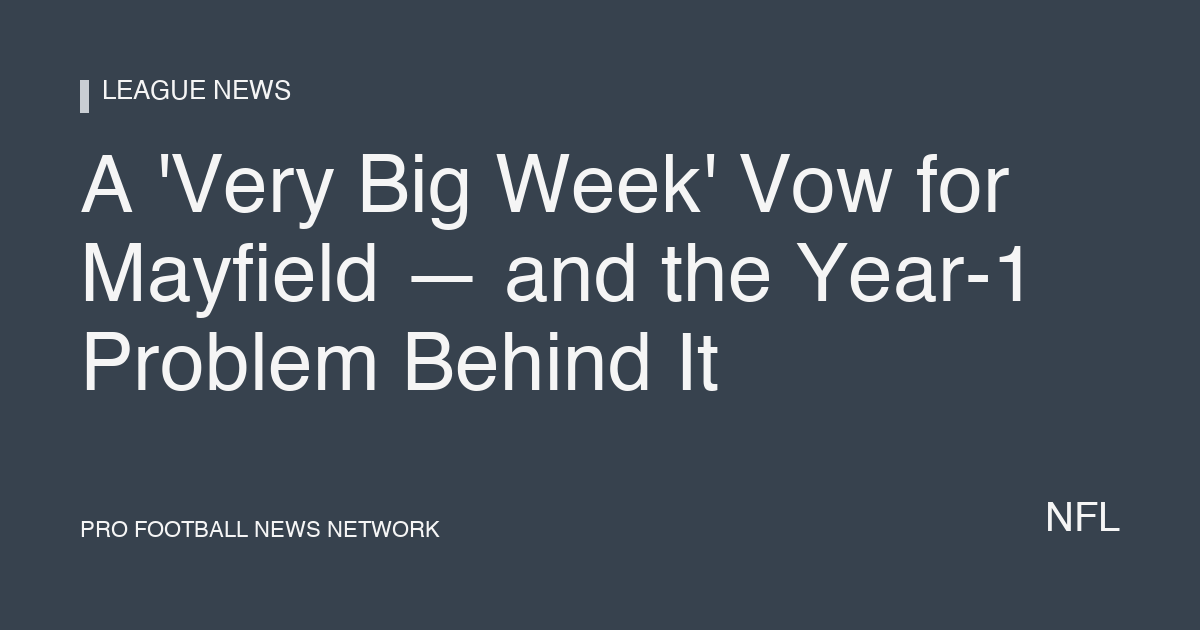 A 'Very Big Week' Vow for Mayfield — and the Year-1 Problem Behind It