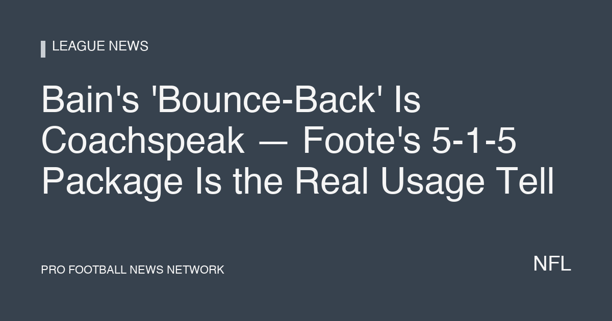 Bain's 'Bounce-Back' Is Coachspeak — Foote's 5-1-5 Package Is the Real Usage Tell
