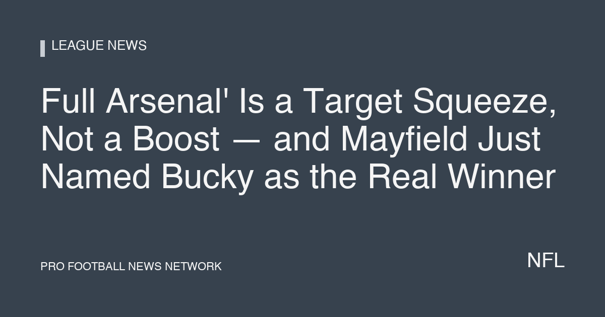 Full Arsenal' Is a Target Squeeze, Not a Boost — and Mayfield Just Named Bucky as the Real Winner