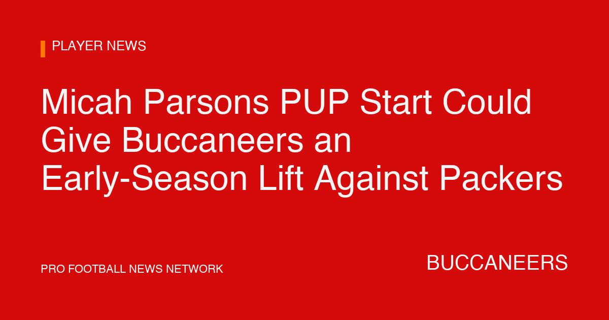 Micah Parsons PUP Start Could Give Buccaneers an Early-Season Lift Against Packers