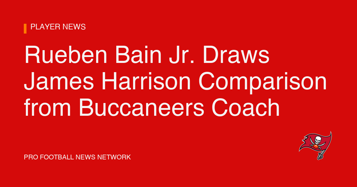 Rueben Bain Jr. Draws James Harrison Comparison from Buccaneers Coach