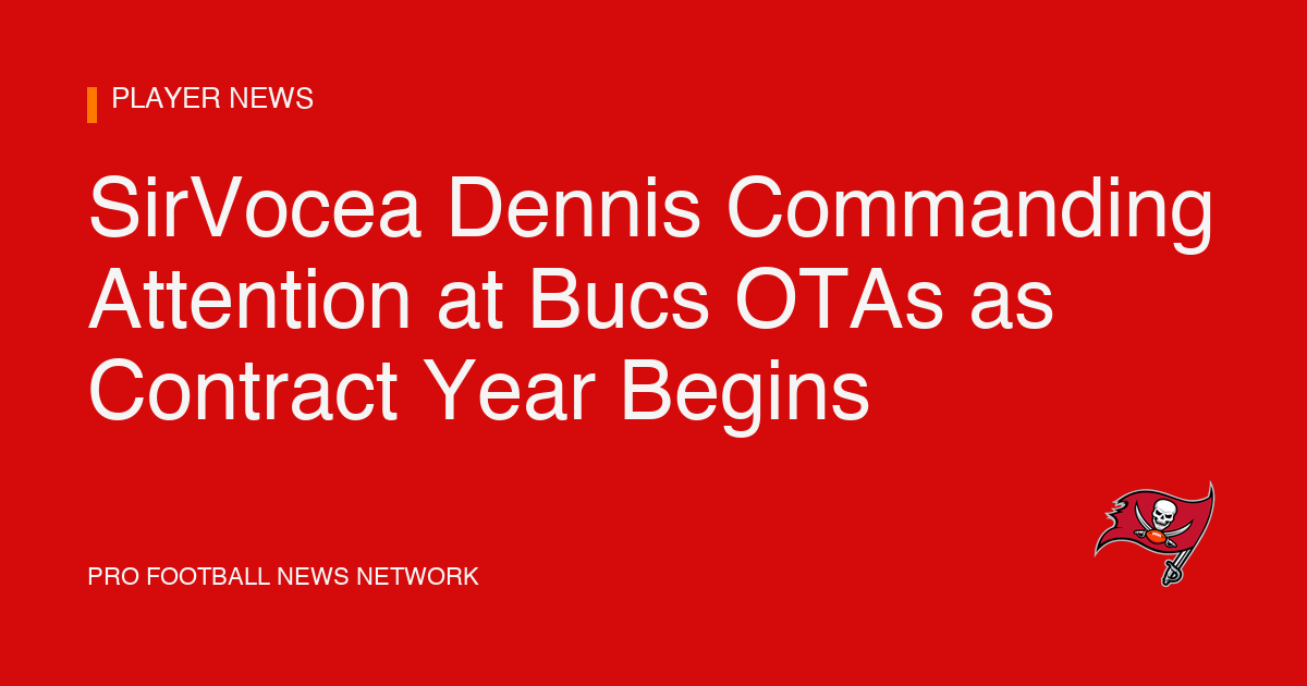 SirVocea Dennis Commanding Attention at Bucs OTAs as Contract Year Begins
