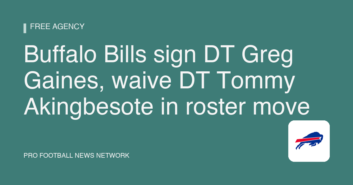 Buffalo Bills sign DT Greg Gaines, waive DT Tommy Akingbesote in roster move