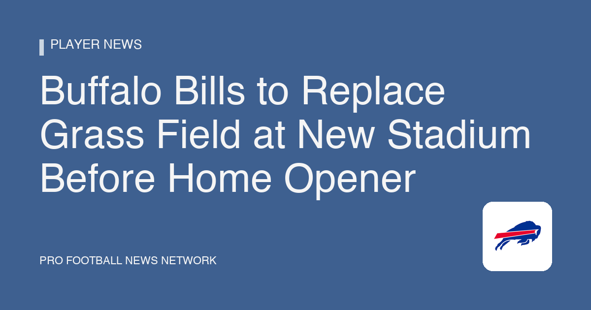 Buffalo Bills to Replace Grass Field at New Stadium Before Home Opener