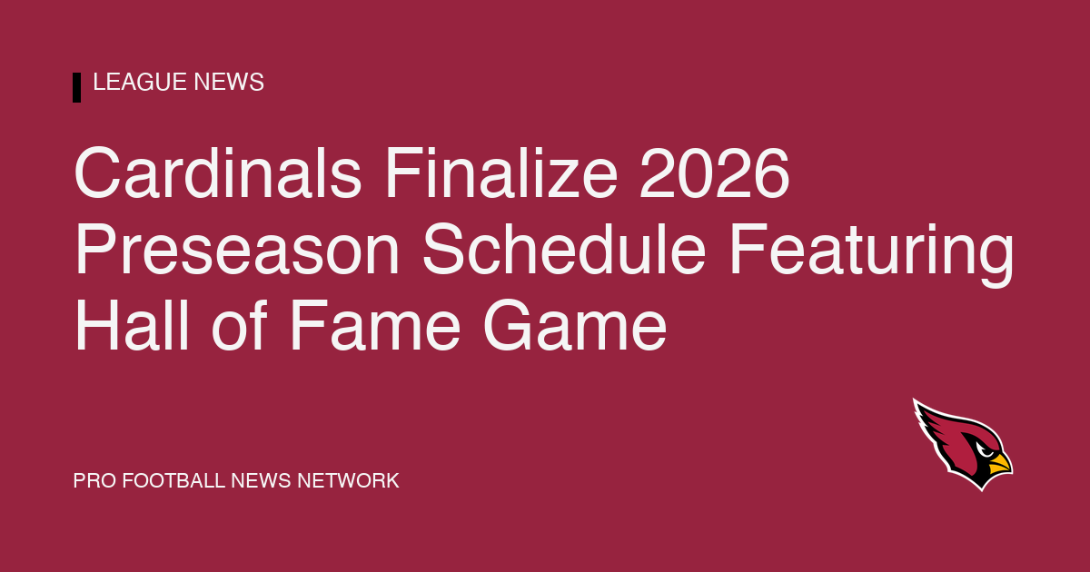 Cardinals Finalize 2026 Preseason Schedule Featuring Hall of Fame Game