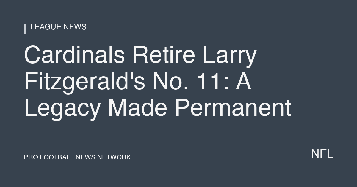Cardinals Retire Larry Fitzgerald's No. 11: A Legacy Made Permanent