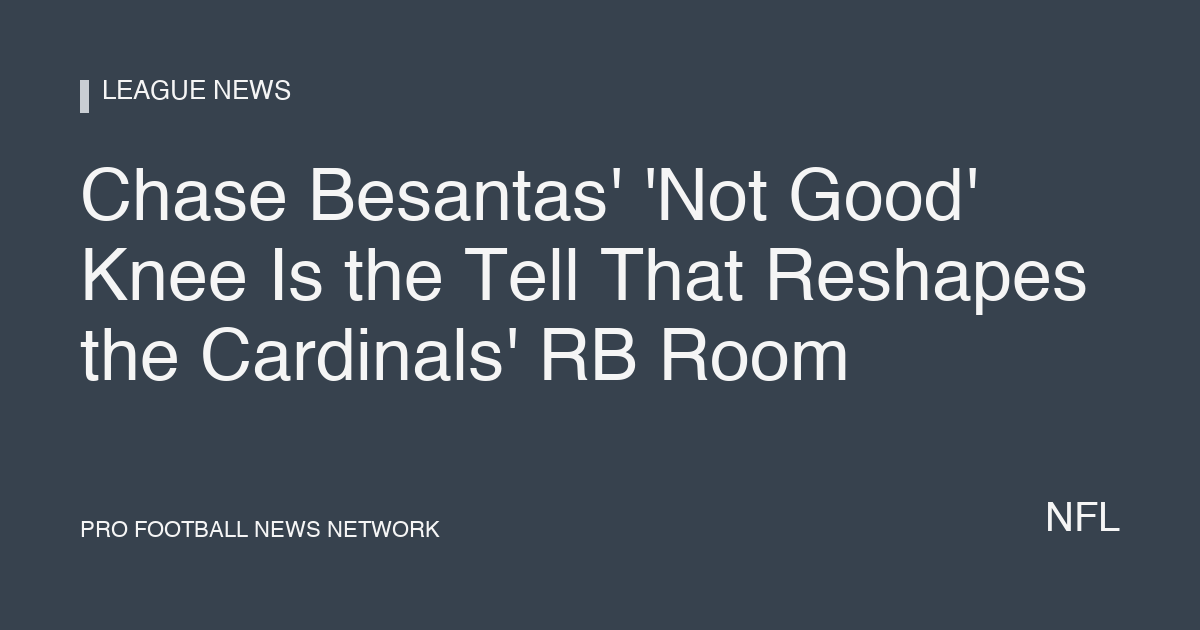 Chase Besantas' 'Not Good' Knee Is the Tell That Reshapes the Cardinals' RB Room