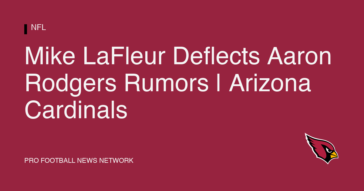 Mike LaFleur Deflects Aaron Rodgers Rumors | Arizona Cardinals