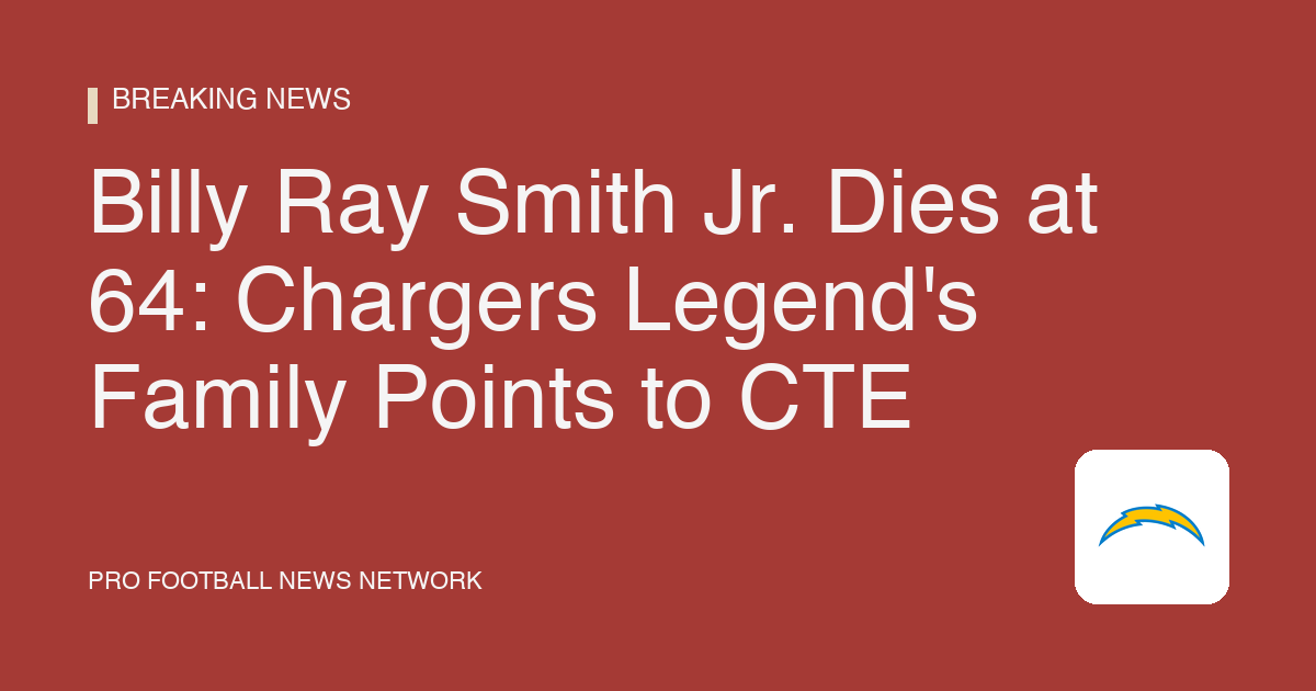 Billy Ray Smith Jr. Dies at 64: Chargers Legend's Family Points to CTE