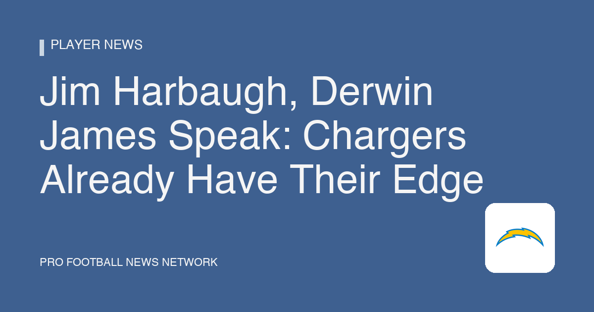 Jim Harbaugh, Derwin James Speak: Chargers Already Have Their Edge