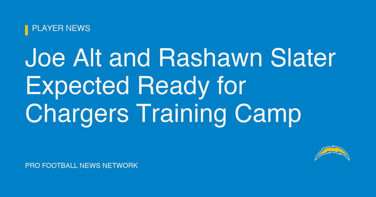 Joe Alt and Rashawn Slater Expected Ready for Chargers Training Camp