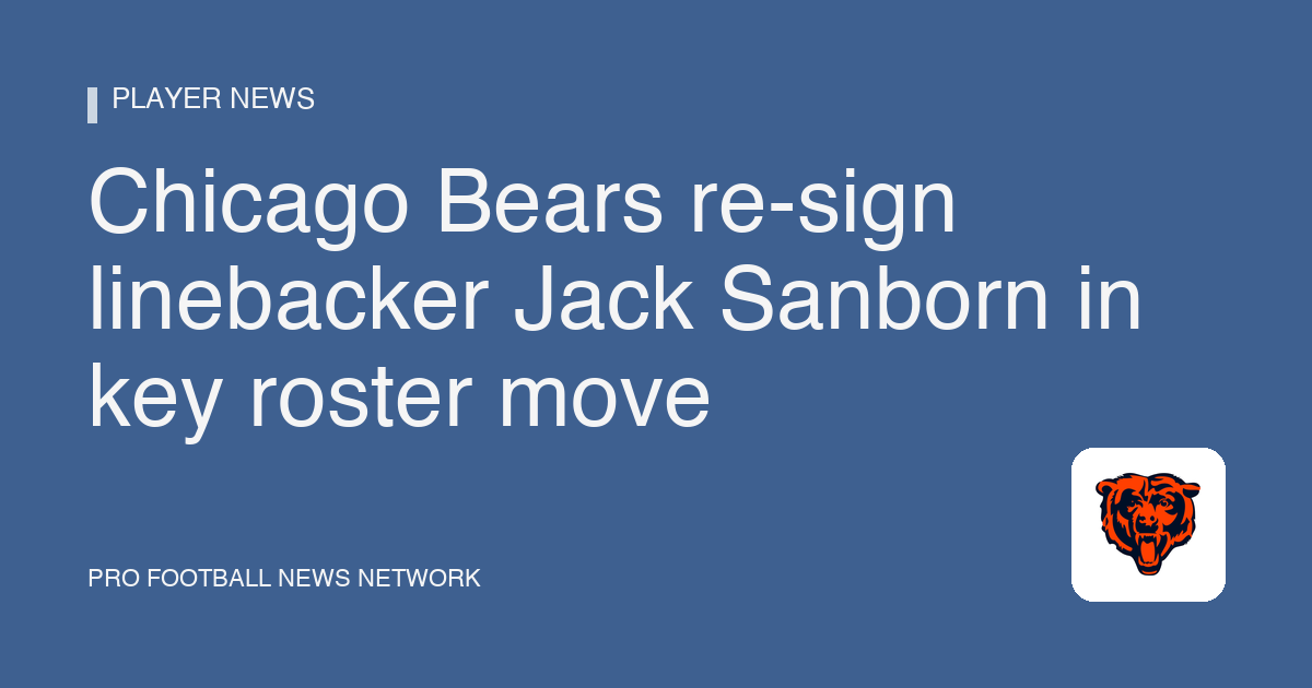Chicago Bears re-sign linebacker Jack Sanborn in key roster move