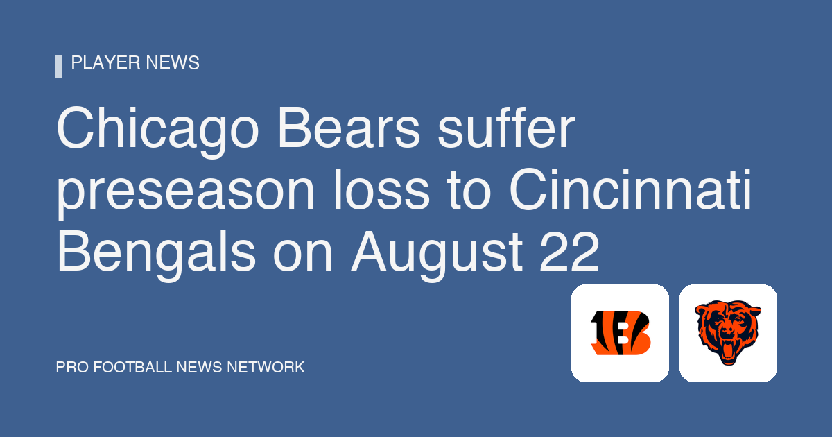 Chicago Bears suffer preseason loss to Cincinnati Bengals on August 22