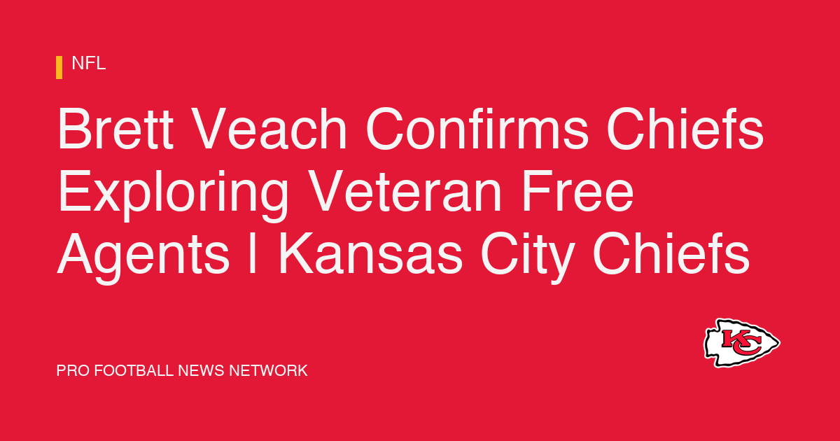 Brett Veach Confirms Chiefs Exploring Veteran Free Agents | Kansas City Chiefs