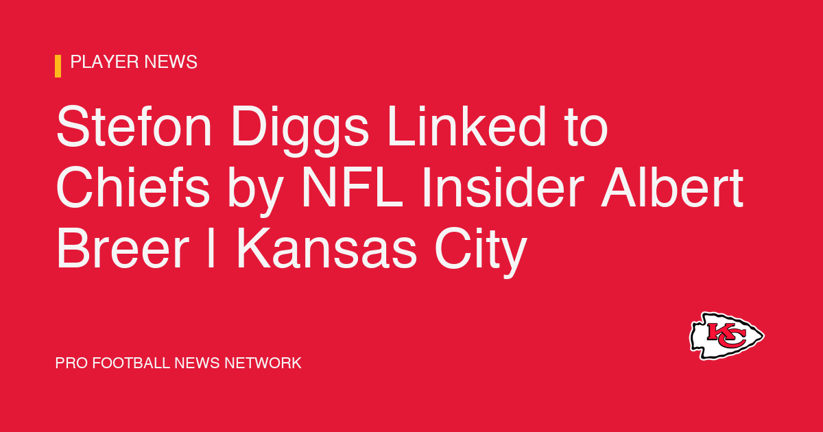 Stefon Diggs Linked to Chiefs by NFL Insider Albert Breer | Kansas City
