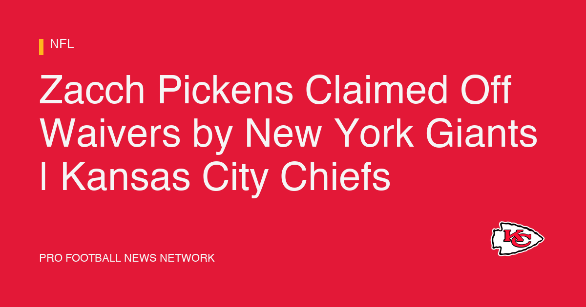 Zacch Pickens Claimed Off Waivers by New York Giants | Kansas City Chiefs