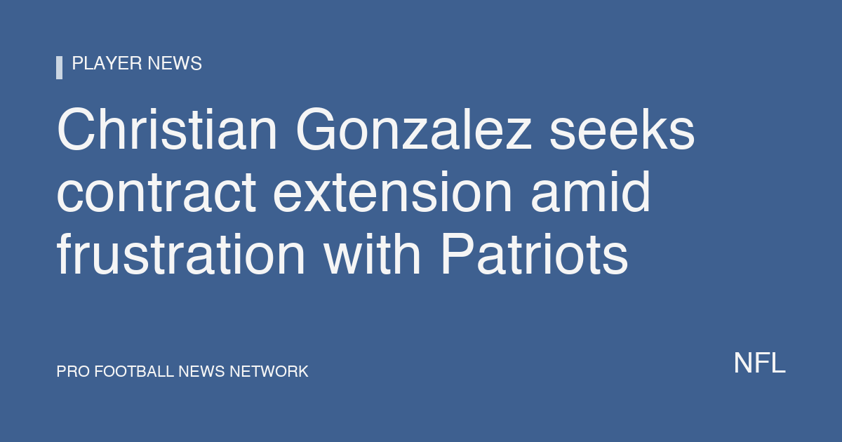 Christian Gonzalez seeks contract extension amid frustration with Patriots