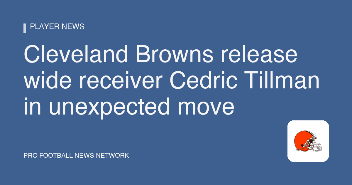 Cleveland Browns release wide receiver Cedric Tillman in unexpected move