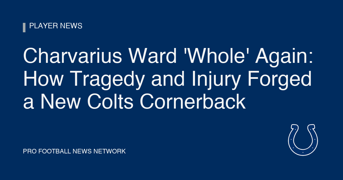 Charvarius Ward 'Whole' Again: How Tragedy and Injury Forged a New Colts Cornerback