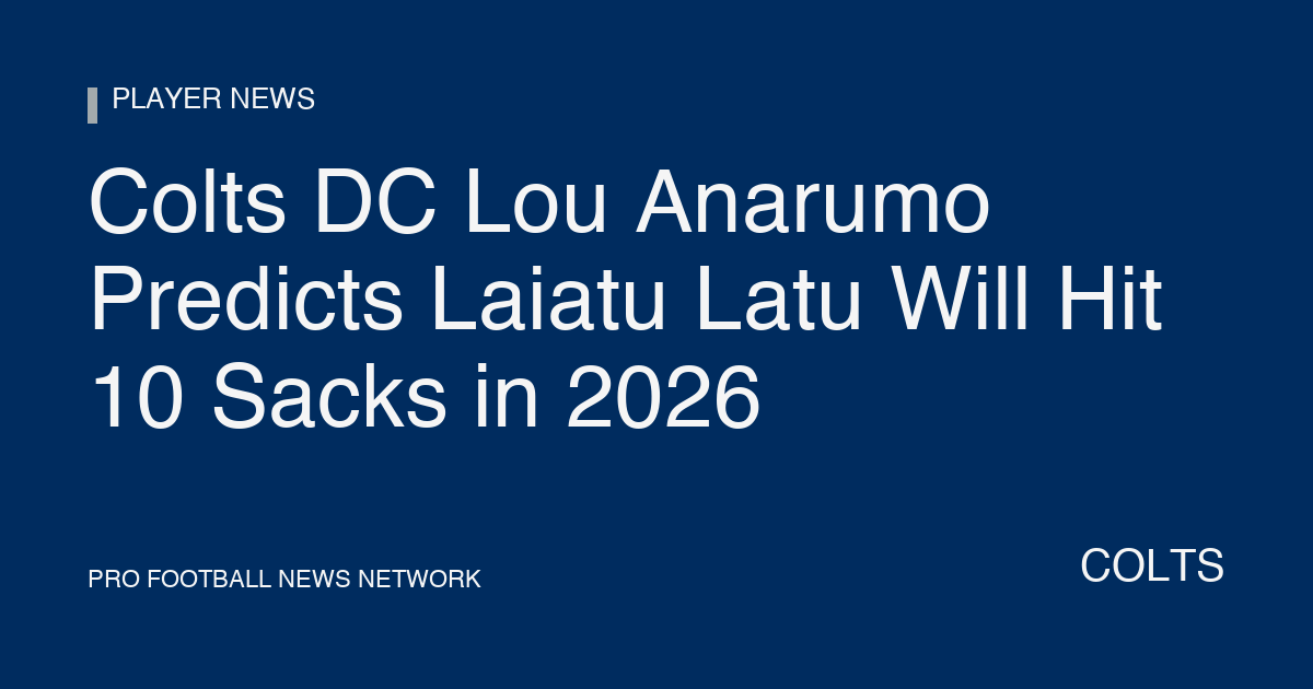 Colts DC Lou Anarumo Predicts Laiatu Latu Will Hit 10 Sacks in 2026