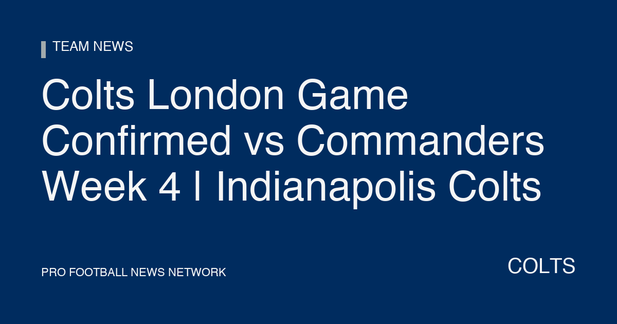 Colts London Game Confirmed vs Commanders Week 4 | Indianapolis Colts