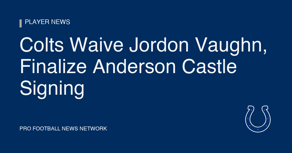 Colts Waive Jordon Vaughn, Finalize Anderson Castle Signing