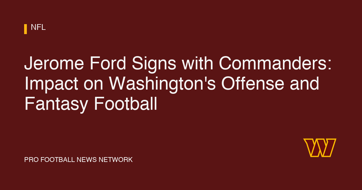 Jerome Ford Signs with Commanders: Impact on Washington's Offense and Fantasy Football