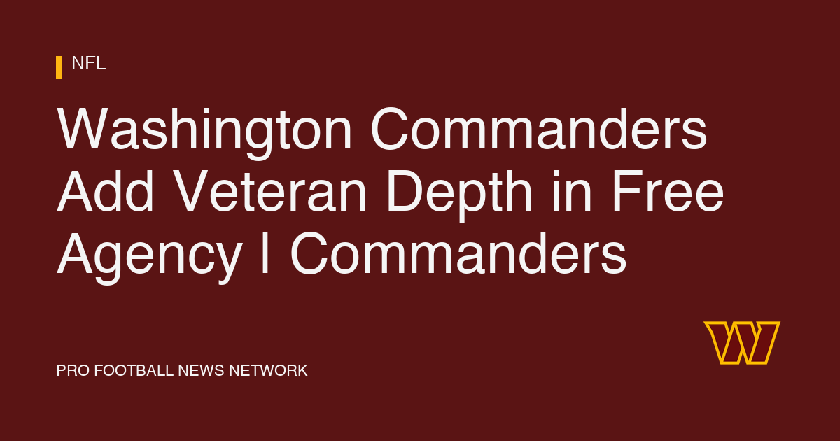 Washington Commanders Add Veteran Depth in Free Agency | Commanders