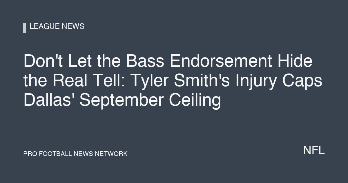 Don't Let the Bass Endorsement Hide the Real Tell: Tyler Smith's Injury Caps Dallas' September Ceiling