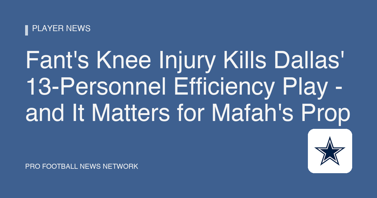Fant's Knee Injury Kills Dallas' 13-Personnel Efficiency Play - and It Matters for Mafah's Prop